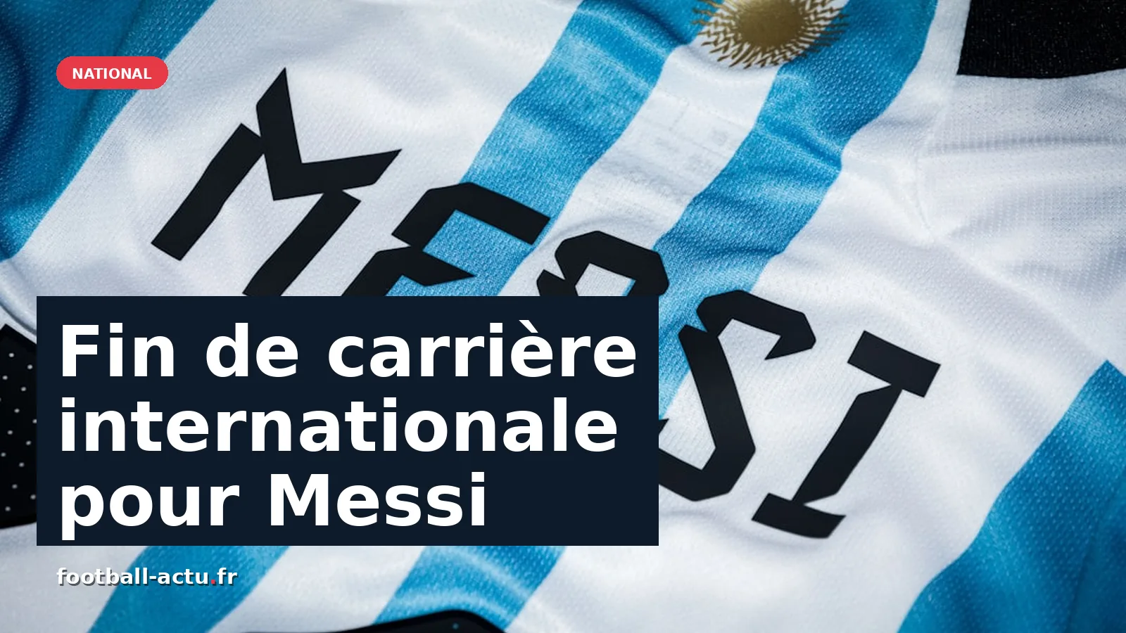 Retraite internationale de Messi : fin d'une légende du football argentin