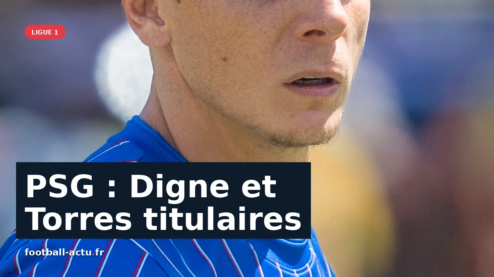 PSG : Lucas Digne et Ferran Torres titulaires face à Monaco